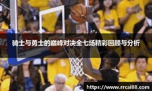 骑士与勇士的巅峰对决全七场精彩回顾与分析