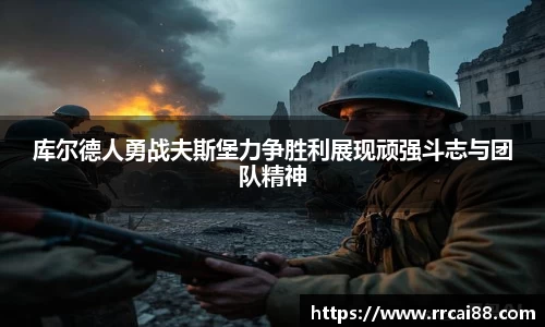 库尔德人勇战夫斯堡力争胜利展现顽强斗志与团队精神