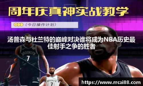 汤普森与杜兰特的巅峰对决谁将成为NBA历史最佳射手之争的胜者